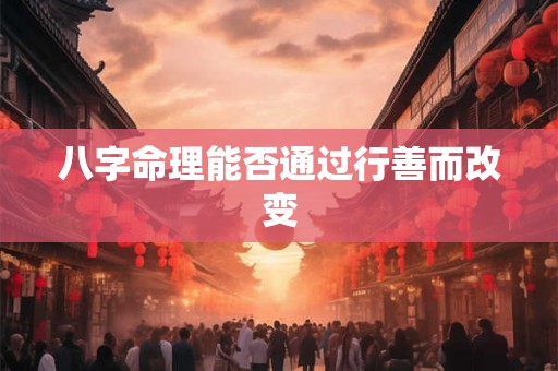 八字命理能否通过行善而改变