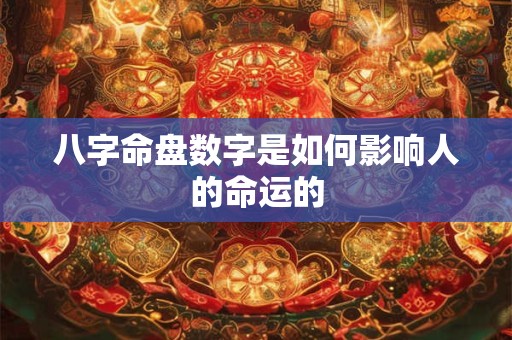 八字命盘数字是如何影响人的命运的