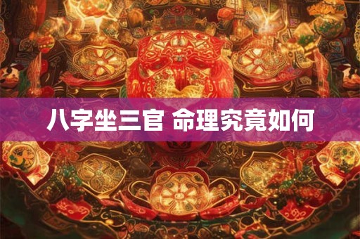 八字坐三官 命理究竟如何