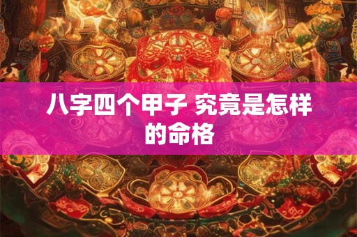 八字四个甲子 究竟是怎样的命格