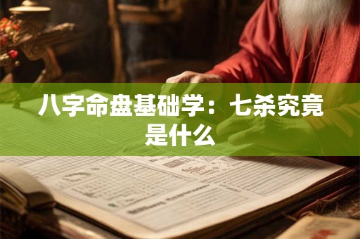 八字命盘基础学：七杀究竟是什么