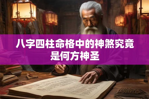 八字四柱命格中的神煞究竟是何方神圣