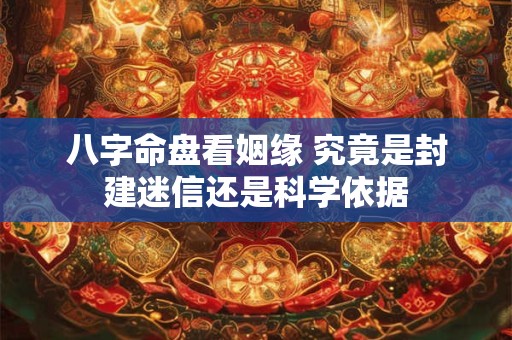 八字命盘看姻缘 究竟是封建迷信还是科学依据