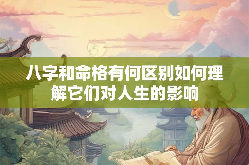 八字和命格有何区别如何理解它们对人生的影响