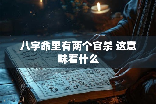 八字命里有两个官杀 这意味着什么