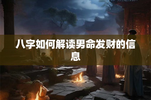 八字如何解读男命发财的信息