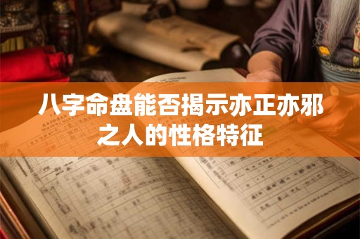 八字命盘能否揭示亦正亦邪之人的性格特征