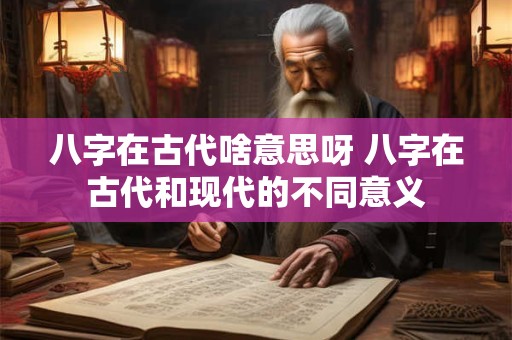 八字在古代啥意思呀 八字在古代和现代的不同意义