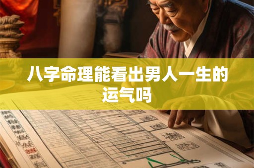 八字命理能看出男人一生的运气吗