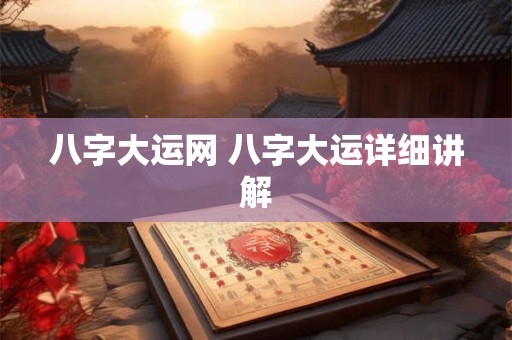 八字大运网 八字大运详细讲解