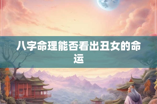 八字命理能否看出丑女的命运
