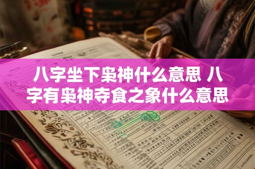 八字坐下枭神什么意思 八字有枭神夺食之象什么意思
