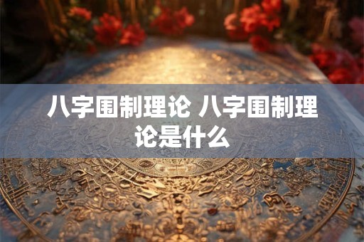 八字围制理论 八字围制理论是什么