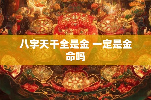 八字天干全是金 一定是金命吗
