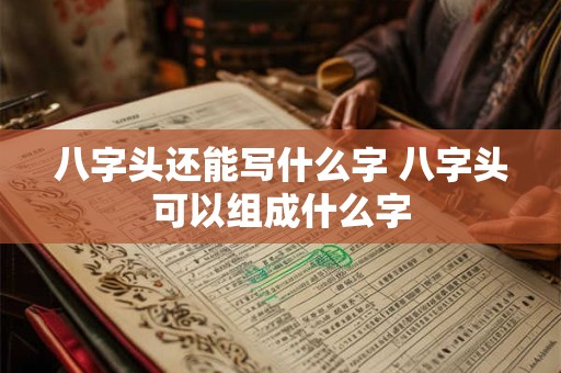 八字头还能写什么字 八字头可以组成什么字