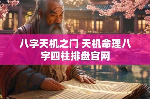八字天机之门 天机命理八字四柱排盘官网