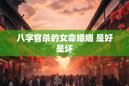 八字官杀的女命婚姻 是好是坏