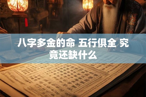 八字多金的命 五行俱全 究竟还缺什么