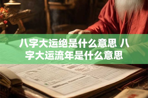 八字大运绝是什么意思 八字大运流年是什么意思