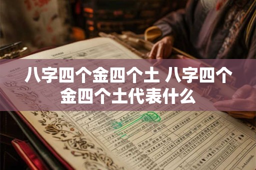 八字四个金四个土 八字四个金四个土代表什么 八字四个金四个土 八字四个金四个土代表什么