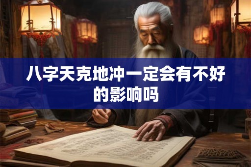 八字天克地冲一定会有不好的影响吗