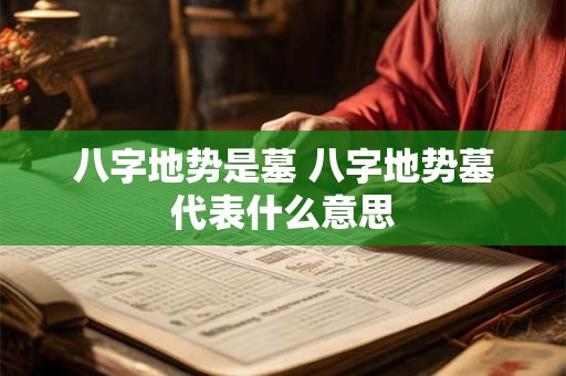 八字地势是墓 八字地势墓代表什么意思
