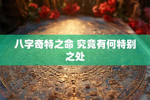八字奇特之命 究竟有何特别之处