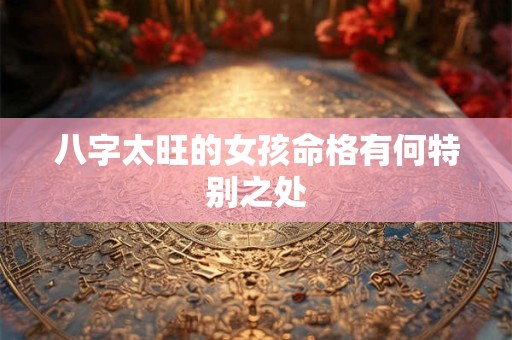 八字太旺的女孩命格有何特别之处