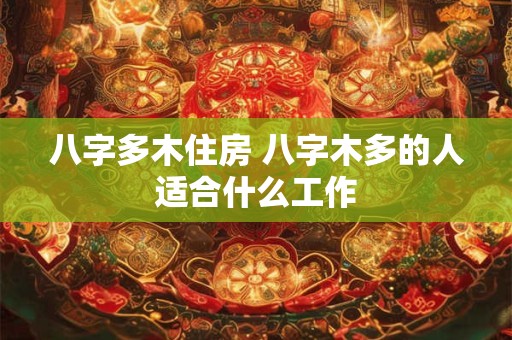八字多木住房 八字木多的人适合什么工作