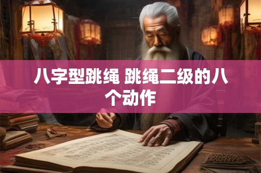 八字型跳绳 跳绳二级的八个动作