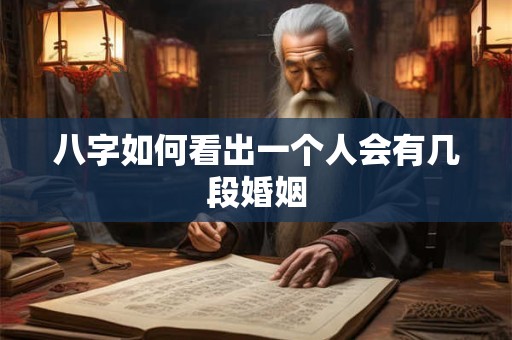 八字如何看出一个人会有几段婚姻