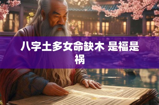 八字土多女命缺木 是福是祸