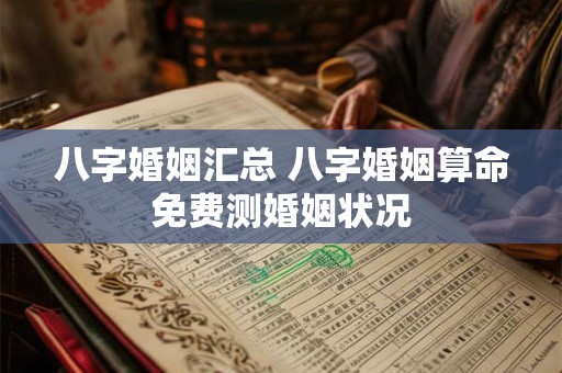 八字婚姻汇总 八字婚姻算命免费测婚姻状况