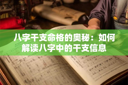 八字干支命格的奥秘：如何解读八字中的干支信息