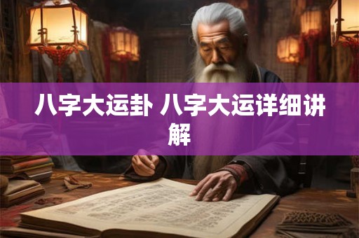 八字大运卦 八字大运详细讲解