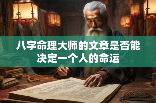 八字命理大师的文章是否能决定一个人的命运