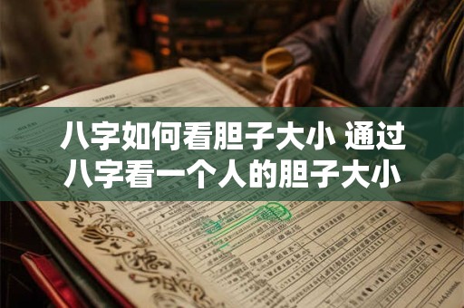 八字如何看胆子大小 通过八字看一个人的胆子大小