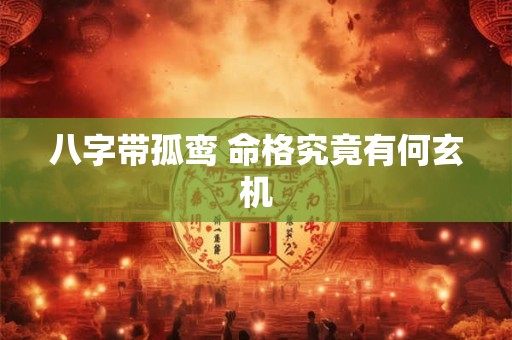 八字带孤鸾 命格究竟有何玄机