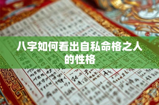 八字如何看出自私命格之人的性格