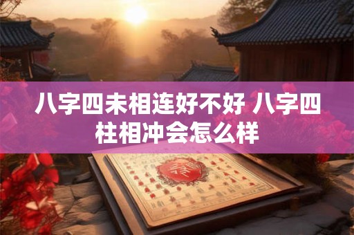 八字四未相连好不好 八字四柱相冲会怎么样