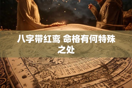 八字带红鸾 命格有何特殊之处