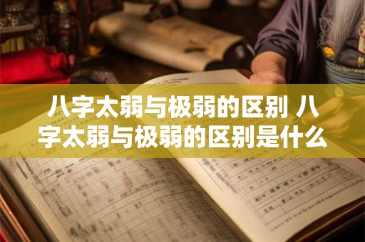 八字太弱与极弱的区别 八字太弱与极弱的区别是什么