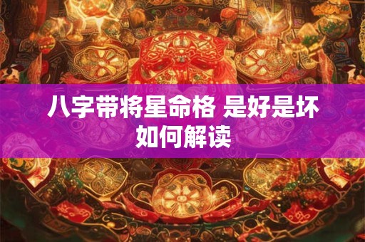 八字带将星命格 是好是坏如何解读