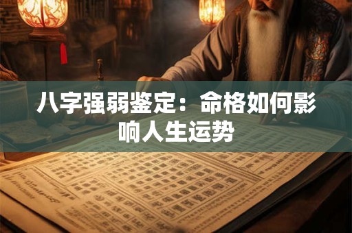 八字强弱鉴定：命格如何影响人生运势