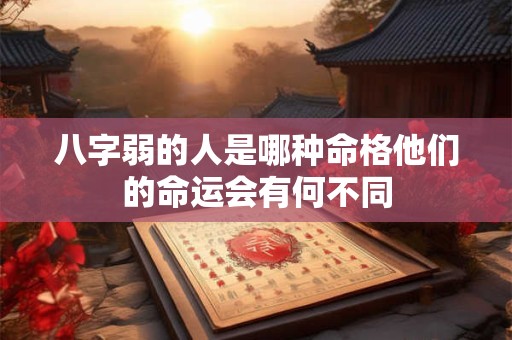 八字弱的人是哪种命格他们的命运会有何不同