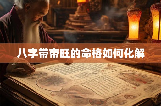 八字带帝旺的命格如何化解