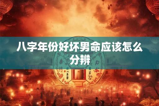 八字年份好坏男命应该怎么分辨