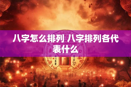 八字怎么排列 八字排列各代表什么