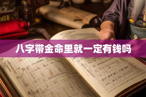 八字带金命里就一定有钱吗