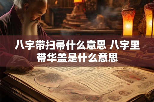 八字带扫帚什么意思 八字里带华盖是什么意思